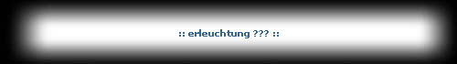 :: erleuchtung ??? ::