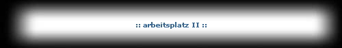 :: arbeitsplatz II ::
